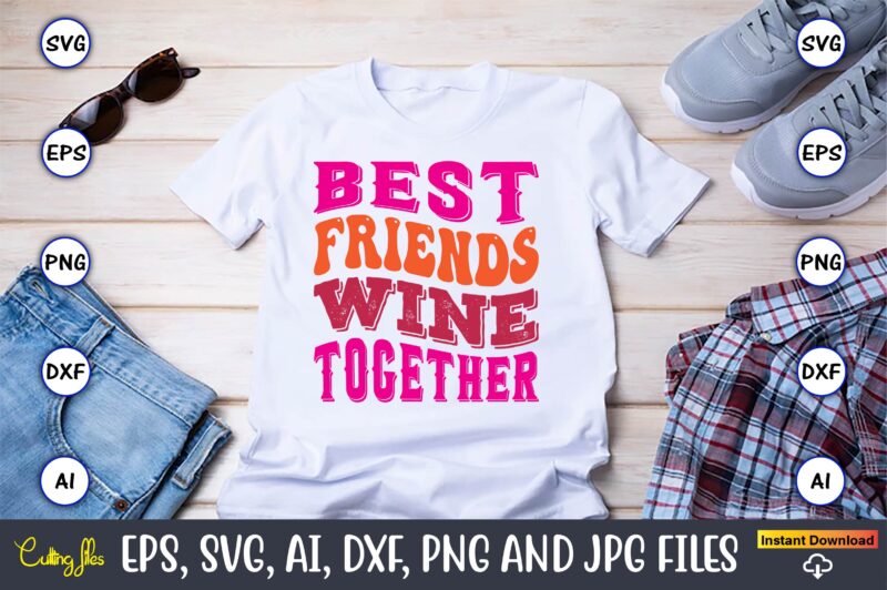 Best Friends Wine Together,Friendship,Friendship SVG bundle, Best Friends SVG files, Friendship, Friendship svg, Friendship t-shirt, Friendship design, Friendship vector, Friendship svg design,Friends SVG for cricut, Friendship quotes svg, cut file,