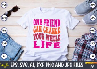 One Friend Can Change Your Whole Life, Friendship,Friendship SVG bundle, Best Friends SVG files, Friendship, Friendship svg, Friendship t-shirt, Friendship design, Friendship vector, Friendship svg design,Friends SVG for cricut, Friendship