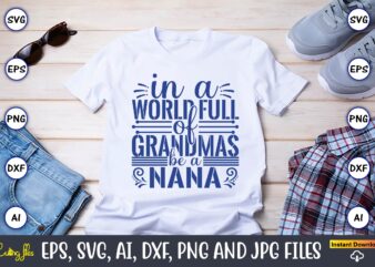 In A World Full Of Grandmas Be A Nana,Grandparents Day, Grandparents Day t-shirt, Grandparents Day design,Grandparents Day Svg Bundle, Grandpa Svg, Grandkids Svg, Grandma Life Svg, Nana Svg, Happy Grandparents