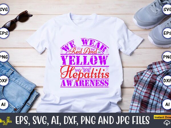 We wear red and yellow hepatitis awareness,hepatitis day, hepatitis day t-shirt, hepatitis day design, hepatitis day t-shirt design, hepatitis daydesign bundle,i wear red and yellow svg png, hepatitis awareness svg,