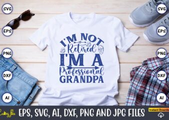 I’m Not Retired I’m A Professional Grandpa,Grandparents Day, Grandparents Day t-shirt, Grandparents Day design,Grandparents Day Svg Bundle, Grandpa Svg, Grandkids Svg, Grandma Life Svg, Nana Svg, Happy Grandparents Day, Grandma