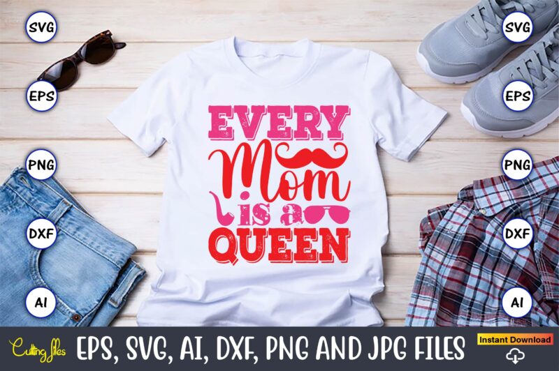 Every Mom Is A Queen,Parents day,Parents day svg bundle, Parents day t-shirt,Fathers Day svg Bundle,SVG,Fathers t-shirt, Fathers svg, Fathers svg vector, Fathers vector t-shirt, t-shirt, t-shirt design,Dad svg, Daddy svg,