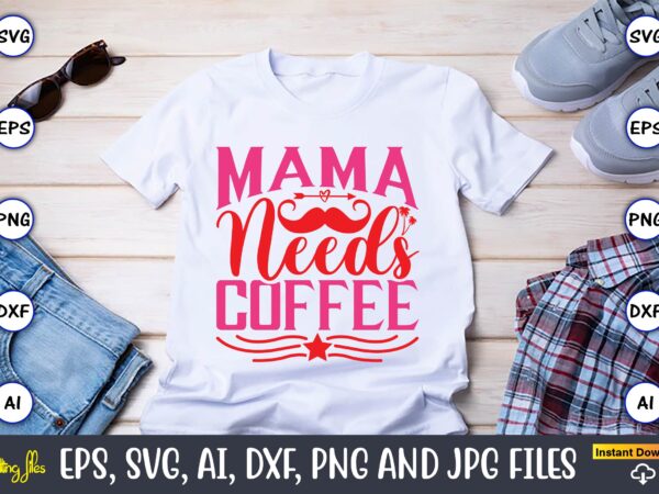 Mama needs coffee,parents day,parents day svg bundle, parents day t-shirt,fathers day svg bundle,svg,fathers t-shirt, fathers svg, fathers svg vector, fathers vector t-shirt, t-shirt, t-shirt design,dad svg, daddy svg, svg, dxf,