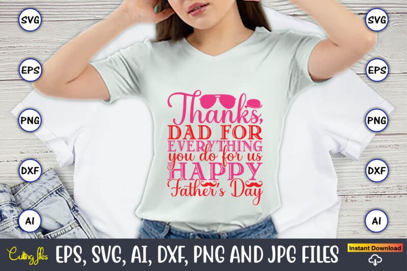 Thanks, Dad For Everything You Do For Us Happy Father’s Day,Parents day,Parents day svg bundle, Parents day t-shirt,Fathers Day svg Bundle,SVG,Fathers t-shirt, Fathers svg, Fathers svg vector, Fathers vector t-shirt,