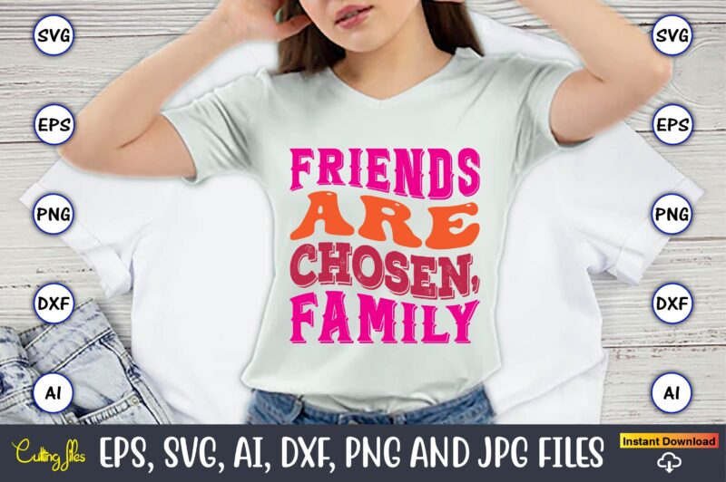 Friends Are Chosen, Family,Friendship,Friendship SVG bundle, Best Friends SVG files, Friendship, Friendship svg, Friendship t-shirt, Friendship design, Friendship vector, Friendship svg design,Friends SVG for cricut, Friendship quotes svg, cut file,