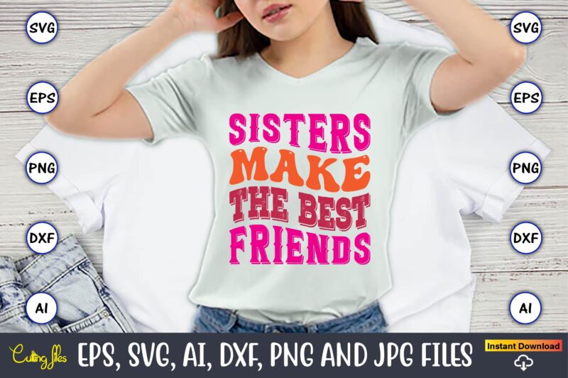 Sisters Make The Best Friends,Friendship,Friendship SVG bundle, Best Friends SVG files, Friendship, Friendship svg, Friendship t-shirt, Friendship design, Friendship vector, Friendship svg design,Friends SVG for cricut, Friendship quotes svg, cut