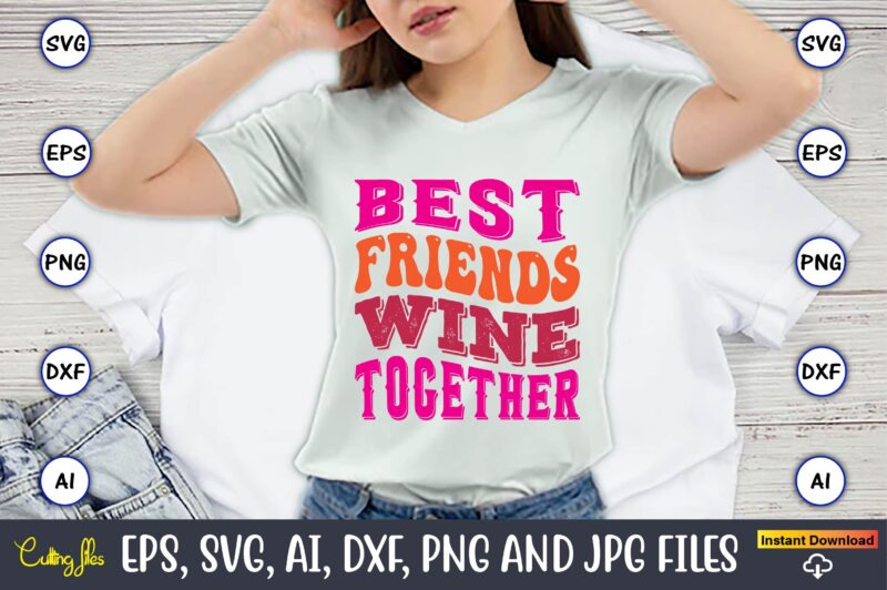 Best Friends Wine Together,Friendship,Friendship SVG bundle, Best Friends SVG files, Friendship, Friendship svg, Friendship t-shirt, Friendship design, Friendship vector, Friendship svg design,Friends SVG for cricut, Friendship quotes svg, cut file,