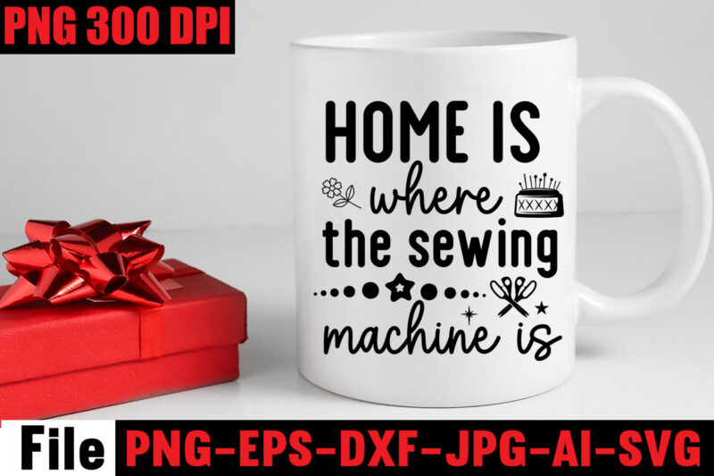 Home Is Where The Sewing Machine Is T-shirt Design,Beautiful Things Come To The One Stitch At A Time T-shirt Design,Sewing Svg Sewing Png Sewing Bundle Sewing Designs Sewing Cricut Peace