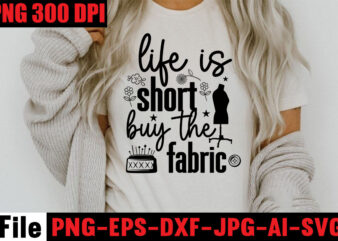 Life Is Short Buy The Fabric T-shirt Design,Beautiful Things Come To The One Stitch At A Time T-shirt Design,Sewing Svg Sewing Png Sewing Bundle Sewing Designs Sewing Cricut Peace Love