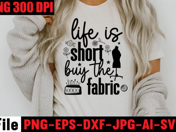 Life is short buy the fabric t-shirt design,beautiful things come to the one stitch at a time t-shirt design,sewing svg sewing png sewing bundle sewing designs sewing cricut peace love