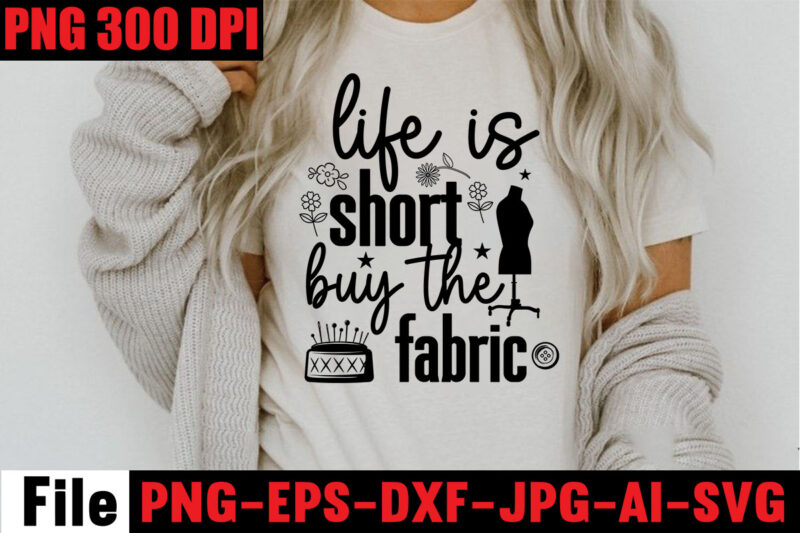 Life Is Short Buy The Fabric T-shirt Design,Beautiful Things Come To The One Stitch At A Time T-shirt Design,Sewing Svg Sewing Png Sewing Bundle Sewing Designs Sewing Cricut Peace Love