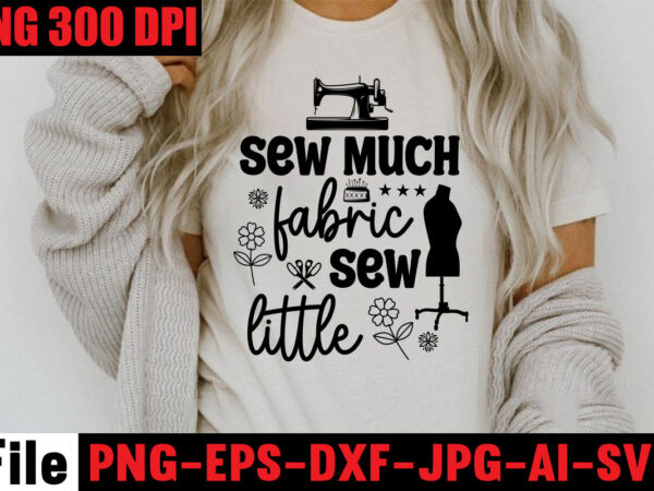 Sew much fabric sew little t-shirt design,beautiful things come to the one stitch at a time t-shirt design,sewing svg sewing png sewing bundle sewing designs sewing cricut peace love sewing