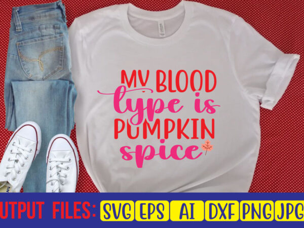 My blood type is pumpkin spice t shirt designs for sale