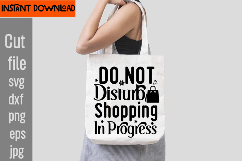 Do Not Disturb Shopping In Progress T-shirt Design,Tote Bag Quotes svg, Shopping svg, Funny Quotes svg, Sarcastic svg, Mom Quotes svg, Motherhood svg, Momlife svg, Mom svg Bundle, Sassy svg,Funny