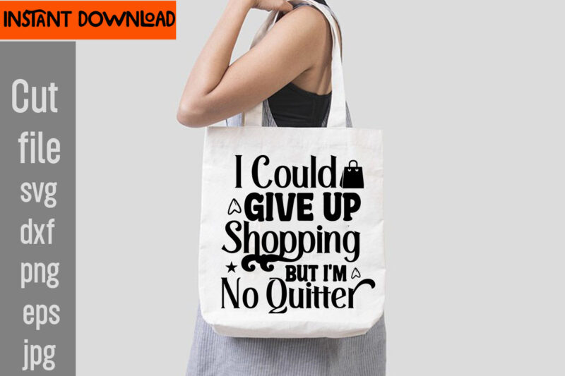 I Could Give Up Shopping But I'm No Quitter T-shirt Design,Food Before Dudes T-shirt Design,Do Not Disturb Shopping In Progress T-shirt Design,Tote Bag Quotes svg, Shopping svg, Funny Quotes svg,