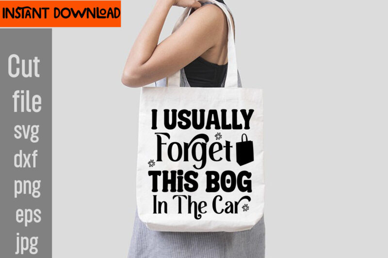 I Usually Forget This Bog In The Car T-shirt Design,Do Not Disturb Shopping In Progress T-shirt Design,Tote Bag Quotes svg, Shopping svg, Funny Quotes svg, Sarcastic svg, Mom Quotes svg,
