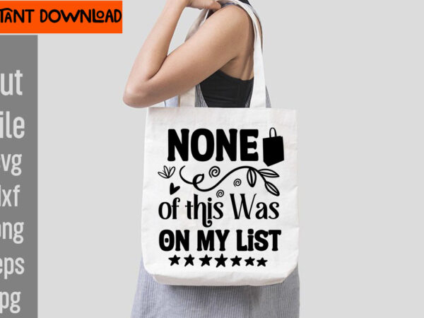 None of this was on my list t-shirt design,do not disturb shopping in progress t-shirt design,tote bag quotes svg, shopping svg, funny quotes svg, sarcastic svg, mom quotes svg, motherhood