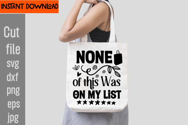 None Of This Was On My List T-shirt Design,Do Not Disturb Shopping In Progress T-shirt Design,Tote Bag Quotes svg, Shopping svg, Funny Quotes svg, Sarcastic svg, Mom Quotes svg, Motherhood