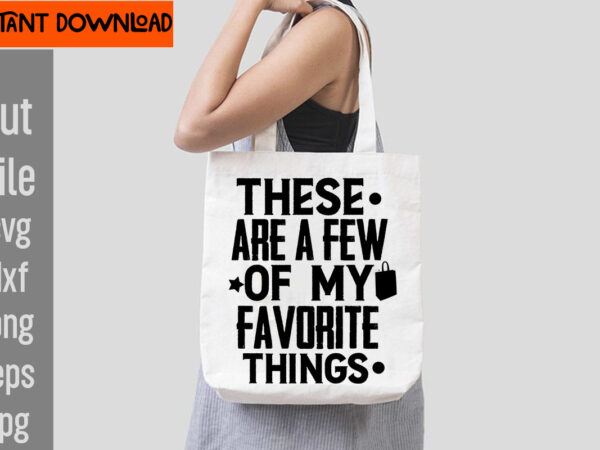 These are a few of my favorite things t-shirt design,do not disturb shopping in progress t-shirt design,tote bag quotes svg, shopping svg, funny quotes svg, sarcastic svg, mom quotes svg, These are a few of my favorite things t-shirt design,do not disturb shopping in progress t-shirt design,tote bag quotes svg, shopping svg, funny quotes svg, sarcastic svg, mom quotes svg,