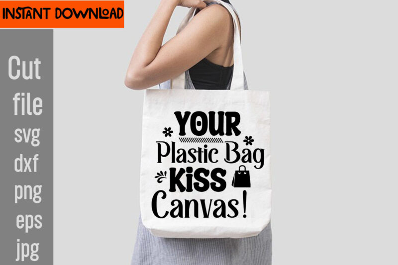 Your Plastic Bag Kiss Canvas! T-shirt Design,Do Not Disturb Shopping In Progress T-shirt Design,Tote Bag Quotes svg, Shopping svg, Funny Quotes svg, Sarcastic svg, Mom Quotes svg, Motherhood svg, Momlife