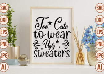 Too Cute To Wear Ugly Sweaters t shirt designs for sale