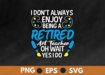 I don’t always enjoy being Retired art teacher mom funny quote t shirt design vector, retired art teacher, art teacher, funny art teacher, retirement design teachers 2023, retired teacher 2023