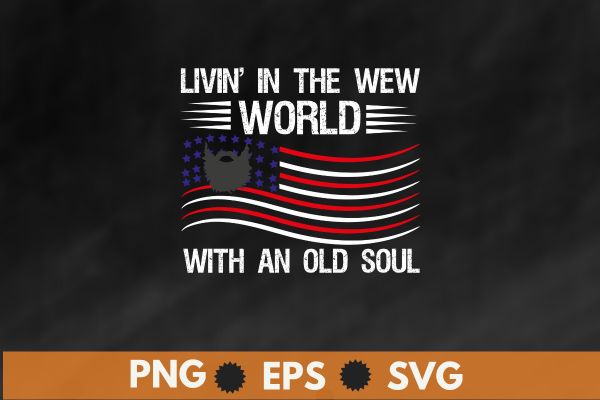 Living In The New World With An Old Soul America Flag T-Shirt design vector, shirt, t-shirt, funny, world, living, soul, america, flag, livin,