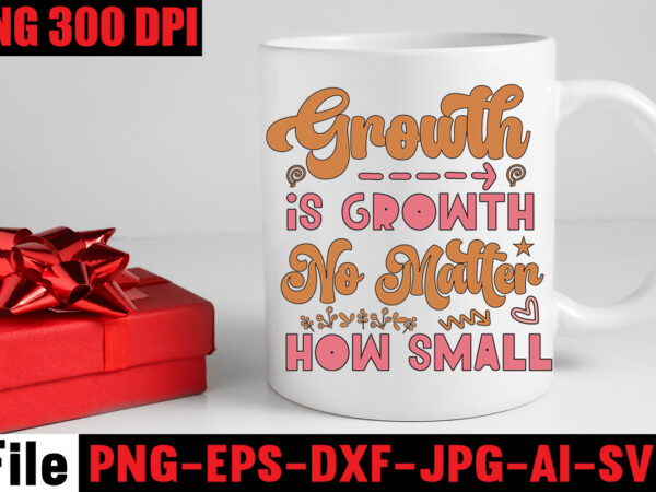 Growth is growth no matter how small t-shirt design,dream it wish it do it t-shirt design,don’t look back you’re not going that way t-shirt design,print ready eps, svg, dxf, be
