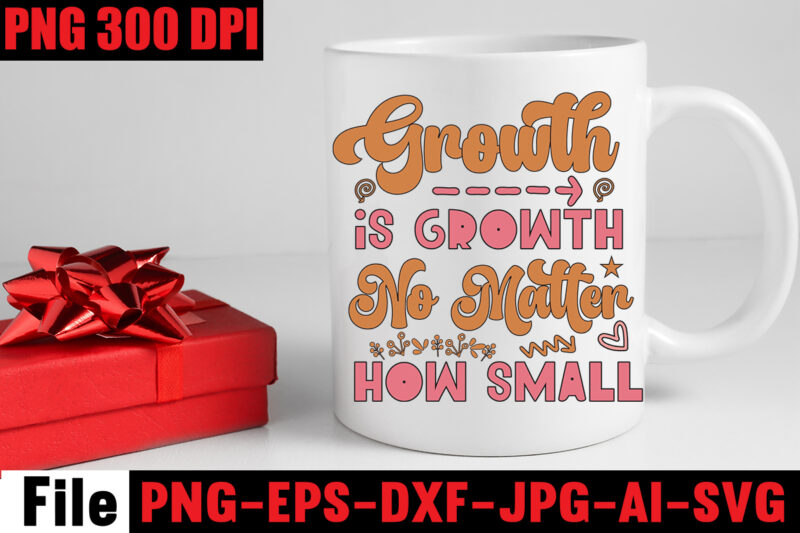 Growth Is Growth No Matter How Small T-shirt Design,Dream It Wish It Do It T-shirt Design,Don't Look Back You're Not Going That Way T-shirt Design,Print Ready EPS, SVG, DXF, Be