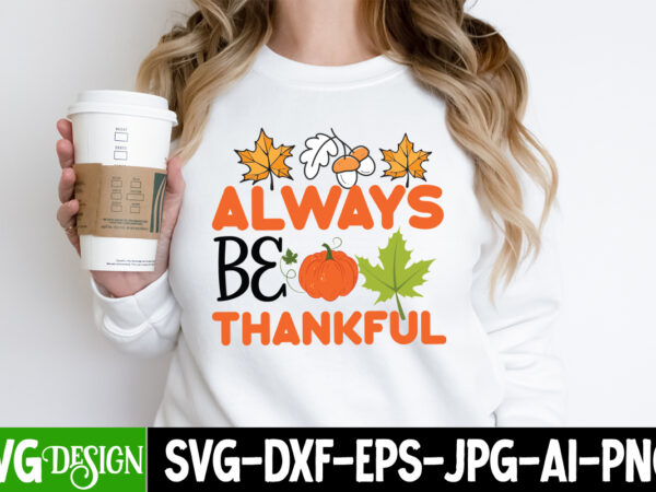 Always be thankful t-shirt design, always be thankful vector t-shirt design, fall t-shirt design , fall svg bundle, fall svg, autumn svg, thanksgiving svg, fall svg designs, fall svg sign,