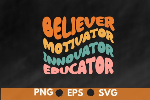 Groovy Retro Believer Motivator Innovator Educator Teachers T-Shirt design svg,Columbus Ohio School Teachers,