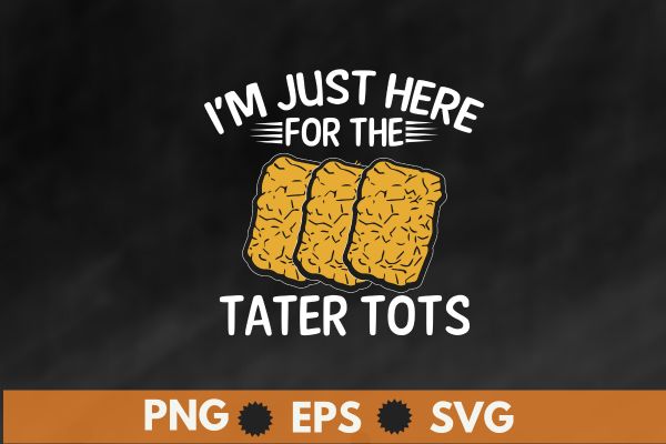 I’m just here for the tater tots funny tater tots lover t-shirt design vector, just a girl who loves tater tots, funny, women tater tots, potato tater tots,