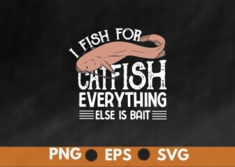 I fish for catfish everything else is bait T-Shirt design vector, catfish daddy,catfish hunter, Funny Catfishing Design, Catfish Fishing Hunter