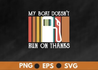 My Boat Doesn’t Run On Thanks Boating Gifts For Boat Owners T-Shirt design vector, boat owners, love expressing, vintage retro-themed design, pontoon captain,