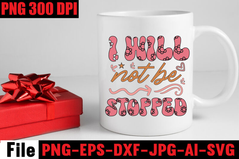 I Will Not Be Stopped T-shirt Design,Dream It Wish It Do It T-shirt Design,Don't Look Back You're Not Going That Way T-shirt Design,Print Ready EPS, SVG, DXF, Be The &