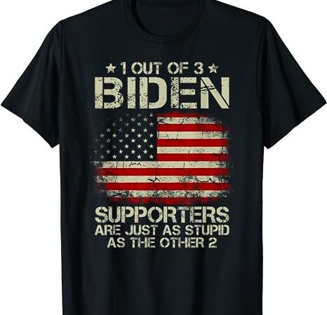 1 out of 3 biden supporters are as stupid as the other 2 t-shirt
