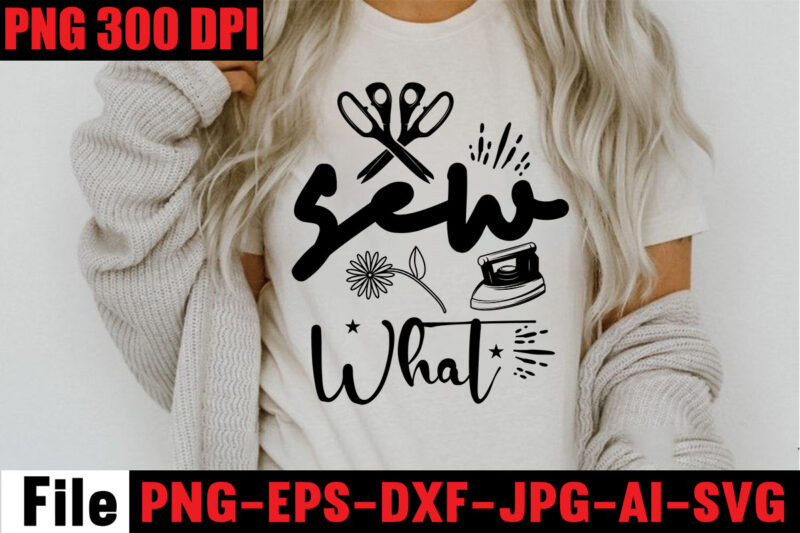 Sew What T-shirt Design,Beautiful Things Come To The One Stitch At A Time T-shirt Design,Sewing Svg Sewing Png Sewing Bundle Sewing Designs Sewing Cricut Peace Love Sewing Svg Sewing Design