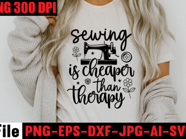 Sewing is cheaper than therapy t-shirt design,beautiful things come to the one stitch at a time t-shirt design,sewing svg sewing png sewing bundle sewing designs sewing cricut peace love sewing