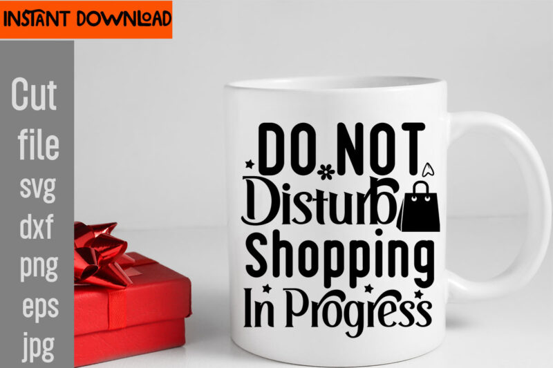 Do Not Disturb Shopping In Progress T-shirt Design,Tote Bag Quotes svg, Shopping svg, Funny Quotes svg, Sarcastic svg, Mom Quotes svg, Motherhood svg, Momlife svg, Mom svg Bundle, Sassy svg,Funny