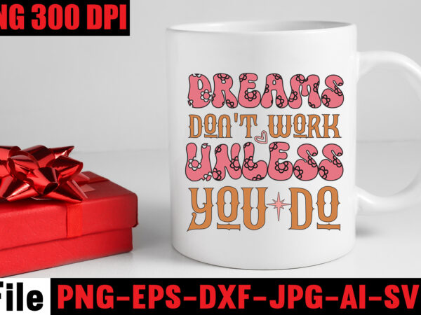 Dreams don’t work unless you do t-shirt design,dream it wish it do it t-shirt design,don’t look back you’re not going that way t-shirt design,print ready eps, svg, dxf, be the