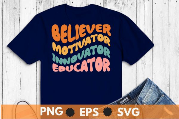 Groovy Retro Believer Motivator Innovator Educator Teachers T-Shirt design svg,Columbus Ohio School Teachers,