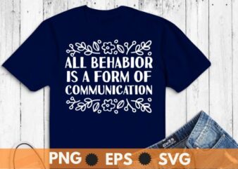 All Behavior Is A Form Of Communication Aba Therapy T-Shirt design vector, ABA Therapist, Behavior Analyst