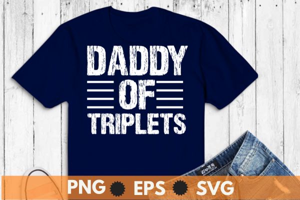 Daddy of Triplets Dad Pregnancy Announcement Triplets T-Shirt design vector, Daddy of Triplets, Dad shirt, Pregnancy Announcement, Triplets dad, 3 son or daughter