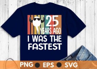 I Was The Fastest 25 years ago Funny 25th Birthday T-Shirt design vector, I Was The Fastest 25 years ago, Funny 25th Birthday, vintage, sunset