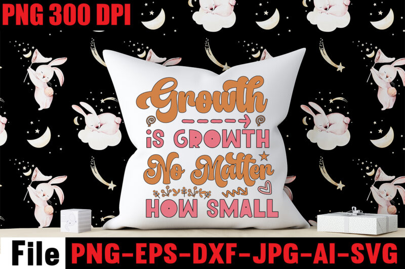 Growth Is Growth No Matter How Small T-shirt Design,Dream It Wish It Do It T-shirt Design,Don't Look Back You're Not Going That Way T-shirt Design,Print Ready EPS, SVG, DXF, Be