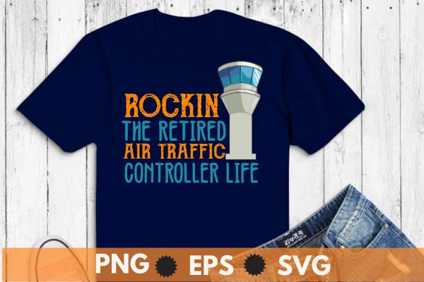 Rockin the retired air traffic controller life Airfield Tower shirt design vector, retired air traffic controller, Air traffic controller, air traffic, Retired Aircraft, ATC, Airfield