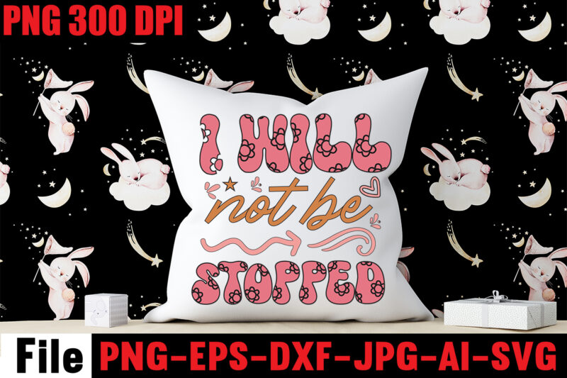 I Will Not Be Stopped T-shirt Design,Dream It Wish It Do It T-shirt Design,Don't Look Back You're Not Going That Way T-shirt Design,Print Ready EPS, SVG, DXF, Be The &