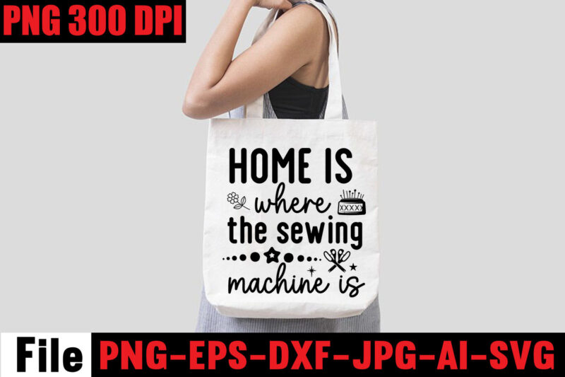Home Is Where The Sewing Machine Is T-shirt Design,Beautiful Things Come To The One Stitch At A Time T-shirt Design,Sewing Svg Sewing Png Sewing Bundle Sewing Designs Sewing Cricut Peace