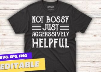 Not Bossy Just Aggressively Helpful Funny T-Shirt design vector svg