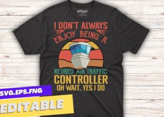 I don’t always enjoy being a retired air traffic controller oh wait. yes i do t shirt design vector, retired air traffic controller, Air traffic controller, air traffic, Retired Aircraft,